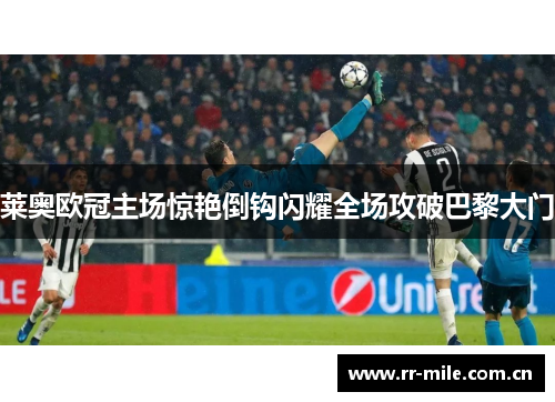 莱奥欧冠主场惊艳倒钩闪耀全场攻破巴黎大门 莱奥欧冠主场惊艳倒钩闪耀全场攻破巴黎大门